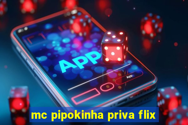 mc pipokinha priva flix